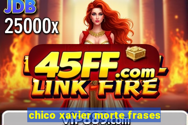 chico xavier morte frases